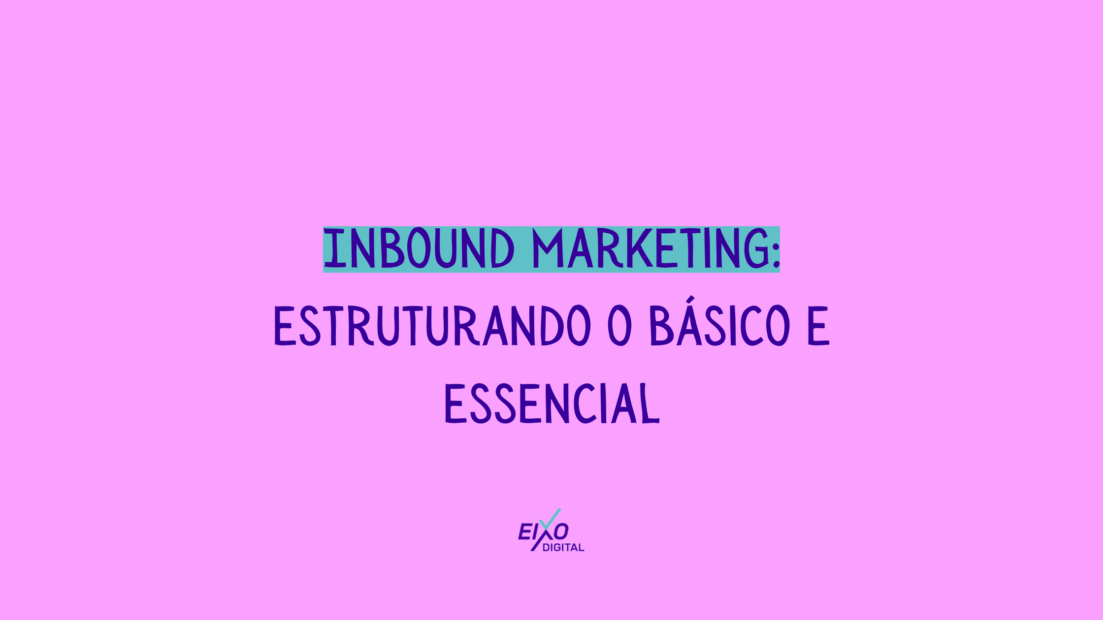 Inbound Marketing: estruturando o básico e essencial