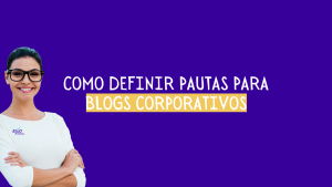 Como definir pautas para blogs corporativos