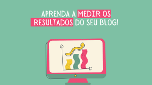 aprenda a medir os resultados do seu blog