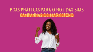 boas práticas para o ROI das suas campanhas de marketing