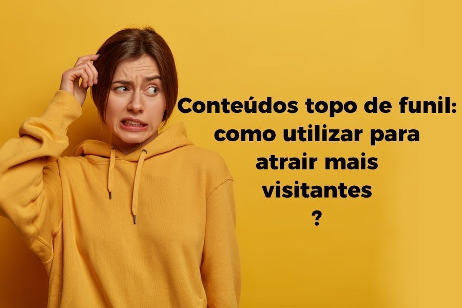 Conteúdos topo de funil: como utilizá-los para atrair mais visitantes Conteúdos topo de funil: como utilizá-los para atrair mais visitantes