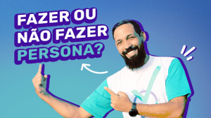 Fazer ou não fazer persona? Ainda vale a pena?