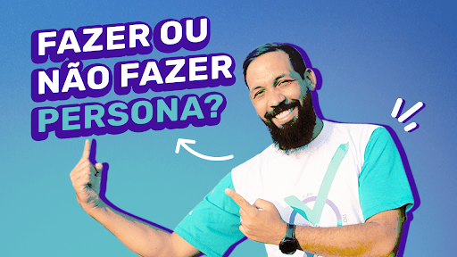 Fazer ou não fazer persona? Ainda vale a pena?